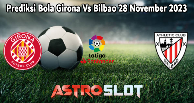 Prediksi Bola Girona Vs Bilbao 28 November 2023