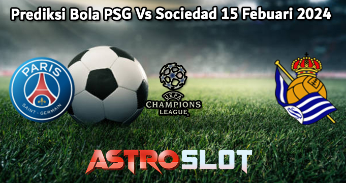 Prediksi Bola PSG Vs Sociedad 15 Febuari 2024