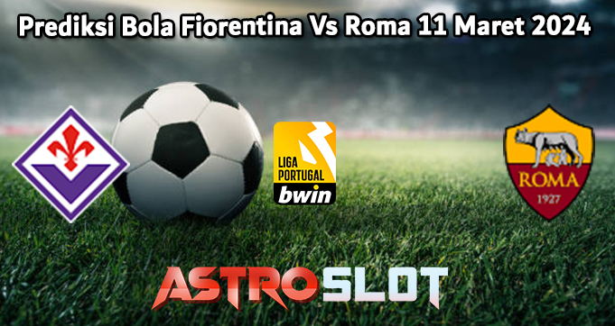 Prediksi Bola Fiorentina Vs Roma 11 Maret 2024