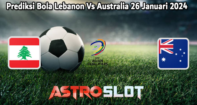 Prediksi Bola Lebanon Vs Australia 26 Januari 2024