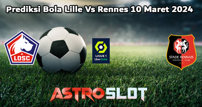 Prediksi Bola Lille Vs Rennes 10 Maret 2024