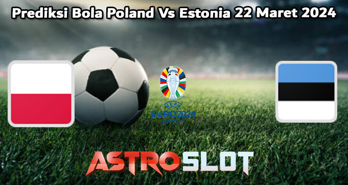 Prediksi Bola Poland Vs Estonia 22 Maret 2024