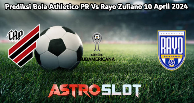 Prediksi Bola Athletico PR Vs Rayo Zuliano 10 April 2024
