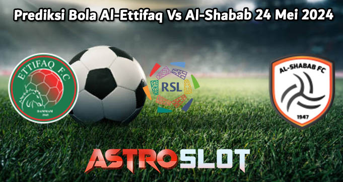 Prediksi Bola Al-Ettifaq Vs Al-Shabab 24 Mei 2024