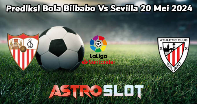 Prediksi Bola Bilbabo Vs Sevilla 20 Mei 2024