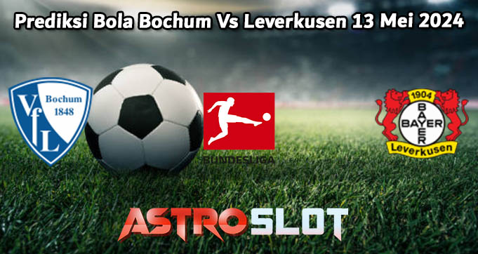 Prediksi Bola Bochum Vs Leverkusen 13 Mei 2024