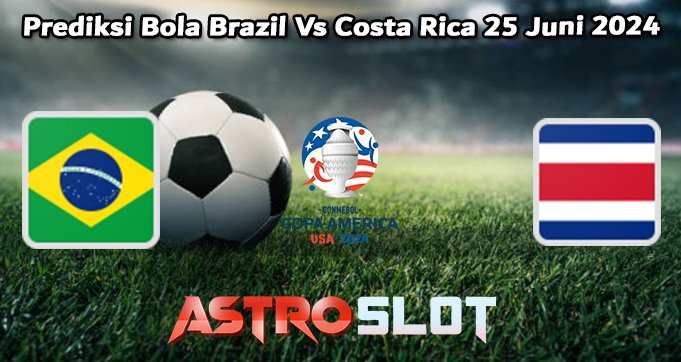 Prediksi Bola Brazil Vs Costa Rica 25 Juni 2024