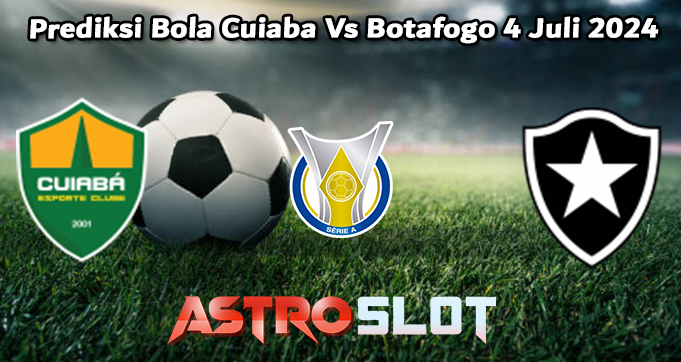 Prediksi Bola Cuiaba Vs Botafogo 4 Juli 2024