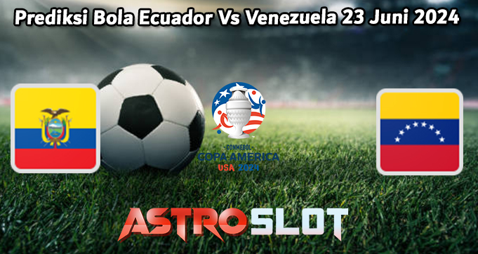Prediksi Bola Ecuador Vs Venezuela 23 Juni 2024