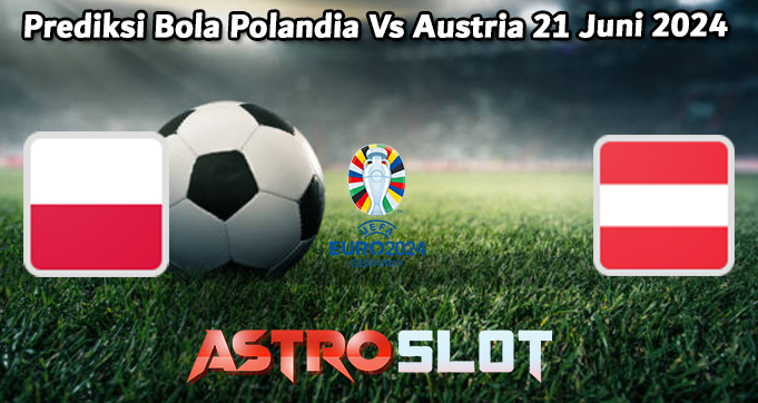 Prediksi Bola Polandia Vs Austria 21 Juni 2024