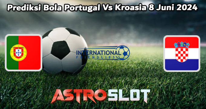 Prediksi Bola Portugal Vs Kroasia 8 Juni 2024