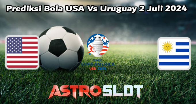 Prediksi Bola USA Vs Uruguay 2 Juli 2024