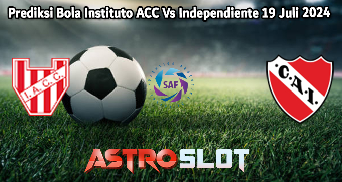 Prediksi Bola Instituto ACC Vs Independiente 19 Juli 2024