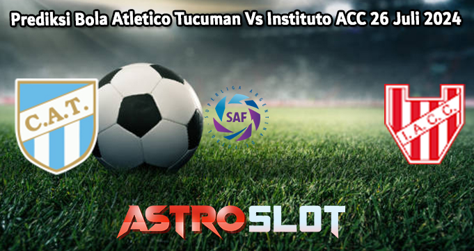 Prediksi Bola Atletico Tucuman Vs Instituto ACC 26 Juli 2024