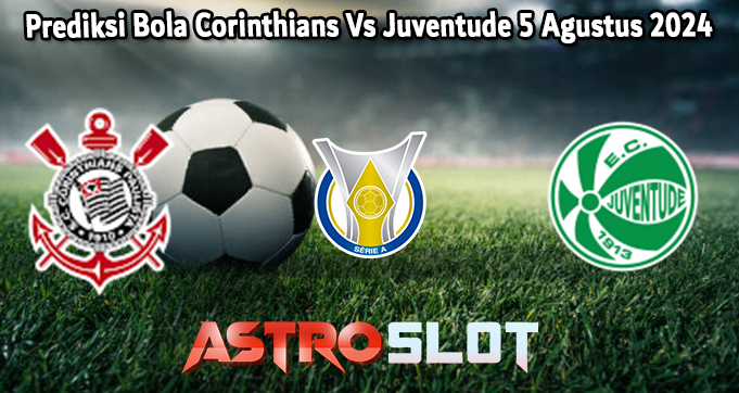 Prediksi Bola Corinthians Vs Juventude 5 Agustus 2024