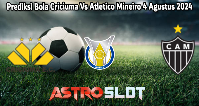 Prediksi Bola Criciuma Vs Atletico Mineiro 4 Agustus 2024