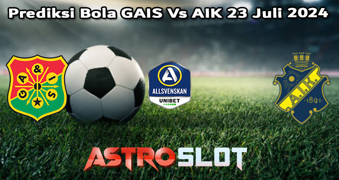 Prediksi Bola GAIS Vs AIK 23 Juli 2024