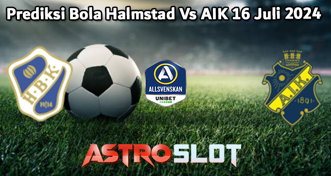Prediksi Bola Halmstad Vs AIK 16 Juli 2024