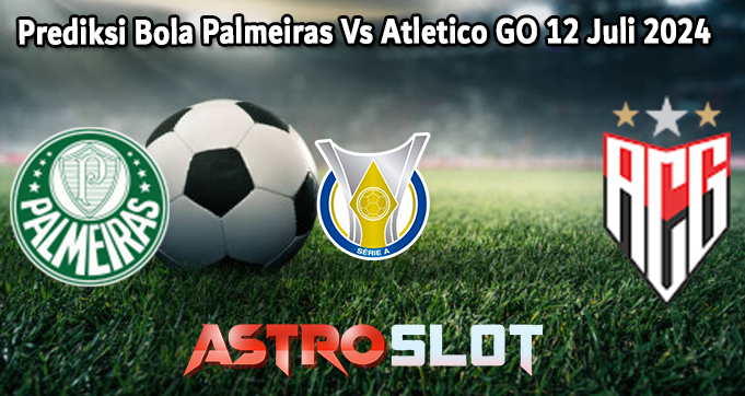 Prediksi Bola Palmeiras Vs Atletico GO 12 Juli 2024