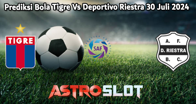 Prediksi Bola Tigre Vs Deportivo Riestra 30 Juli 2024