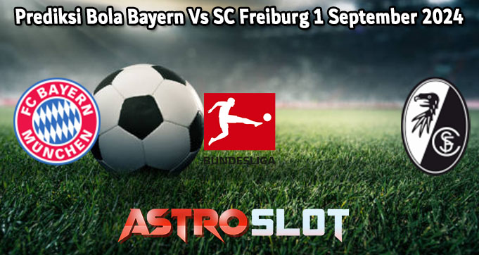 Prediksi Bola Bayern Vs SC Freiburg 1 September 2024