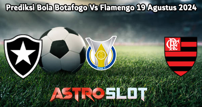 Prediksi Bola Botafogo Vs Flamengo 19 Agustus 2024