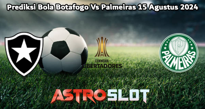 Prediksi Bola Botafogo Vs Palmeiras 15 Agustus 2024