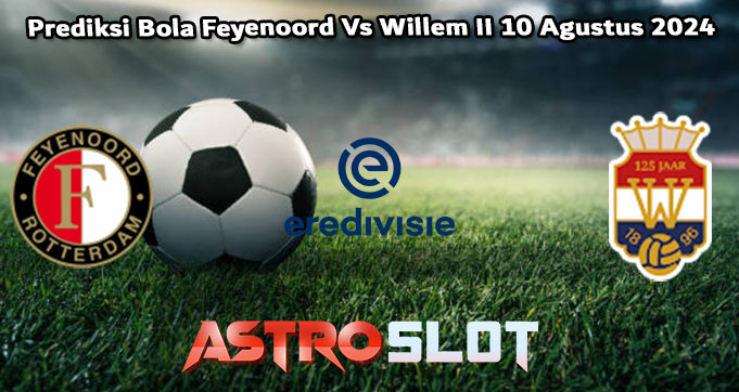 Prediksi Bola Feyenoord Vs Willem II 10 Agustus 2024