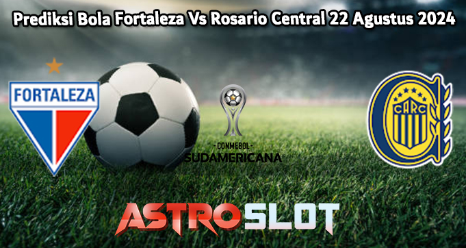 Prediksi Bola Fortaleza Vs Rosario Central 22 Agustus 2024