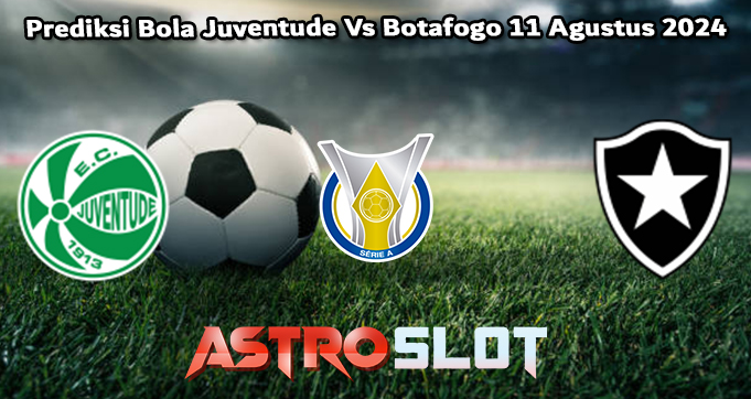 Prediksi Bola Juventude Vs Botafogo 11 Agustus 2024