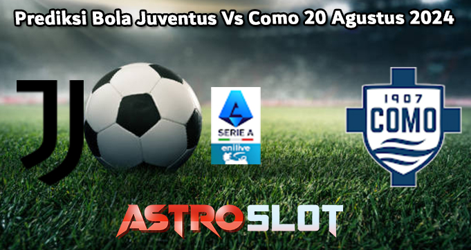 Prediksi Bola Juventus Vs Como 20 Agustus 2024