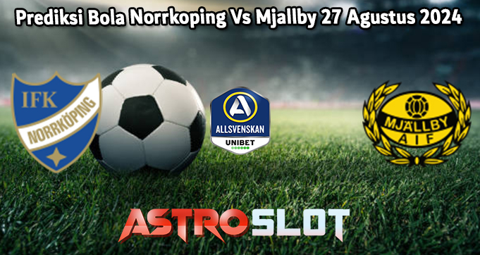 Prediksi Bola Norrkoping Vs Mjallby 27 Agustus 2024