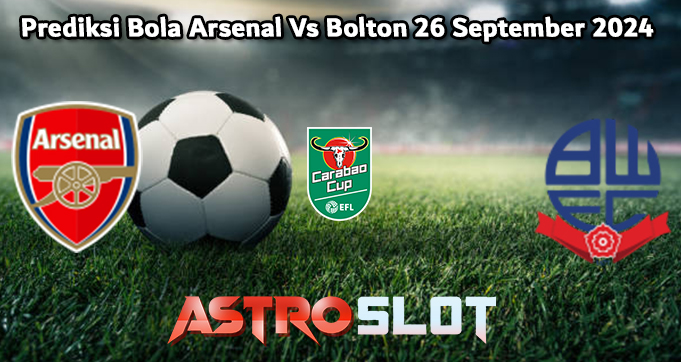 Prediksi Bola Arsenal Vs Bolton 26 September 2024