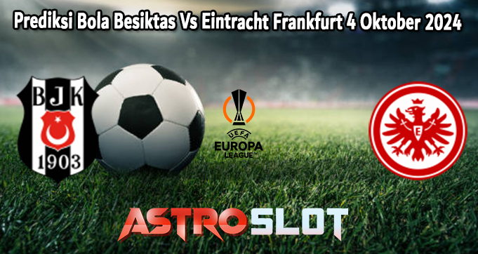 Prediksi Bola Besiktas Vs Eintracht Frankfurt 4 Oktober 2024