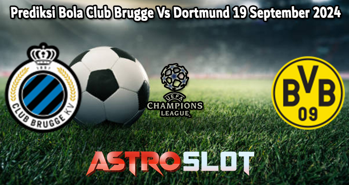 Prediksi Bola Club Brugge Vs Dortmund 19 September 2024