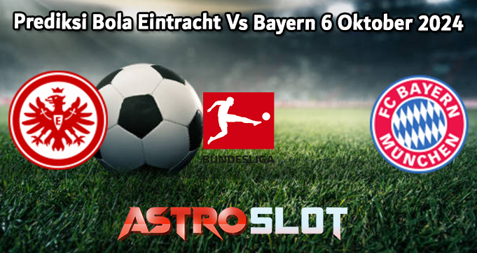 Prediksi Bola Eintracht Vs Bayern 6 Oktober 2024