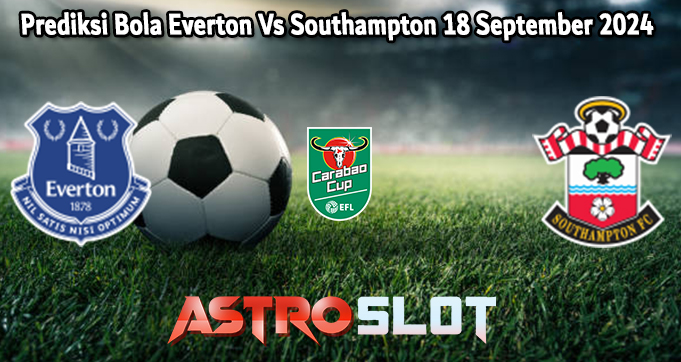 Prediksi Bola Everton Vs Southampton 18 September 2024