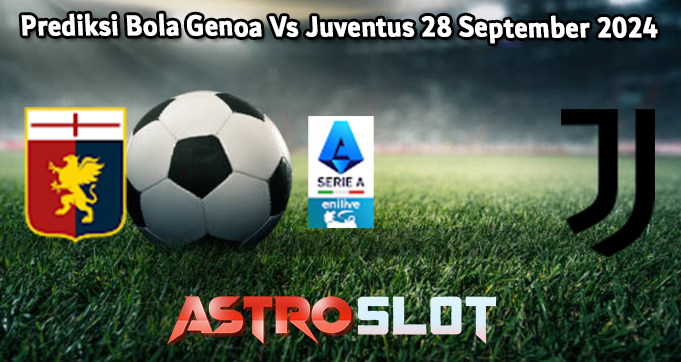 Prediksi Bola Genoa Vs Juventus 28 September 2024