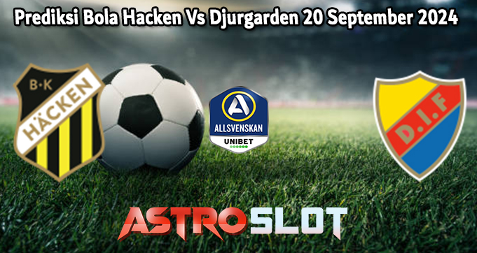 Prediksi Bola Hacken Vs Djurgarden 20 September 2024