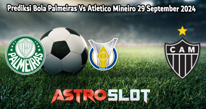 Prediksi Bola Palmeiras Vs Atletico Mineiro 29 September 2024