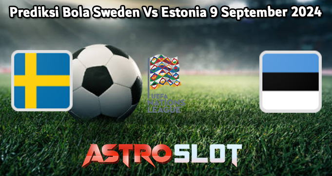 Prediksi Bola Sweden Vs Estonia 9 September 2024