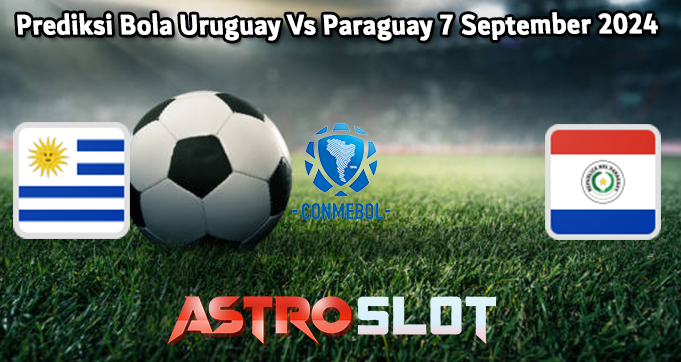 Prediksi Bola Uruguay Vs Paraguay 7 September 2024