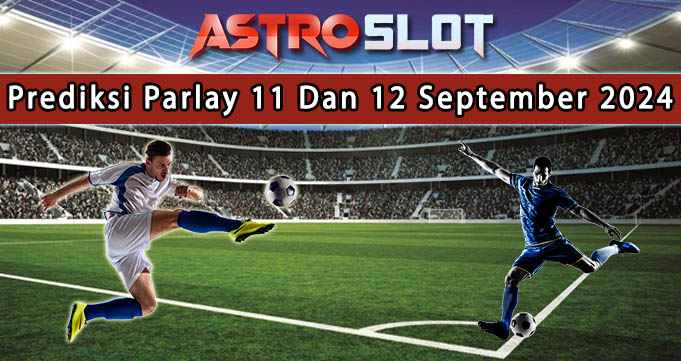 Prediksi Parlay Terbaik 11 Dan 12 September 2024