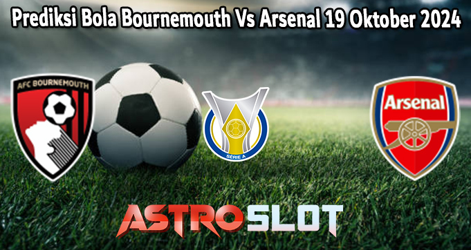 Prediksi Bola Bournemouth Vs Arsenal 19 Oktober 2024