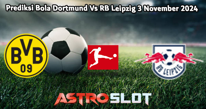 Prediksi Bola Dortmund Vs RB Leipzig 3 November 2024