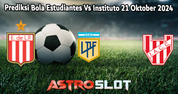 Prediksi Bola Estudiantes Vs Instituto 21 Oktober 2024