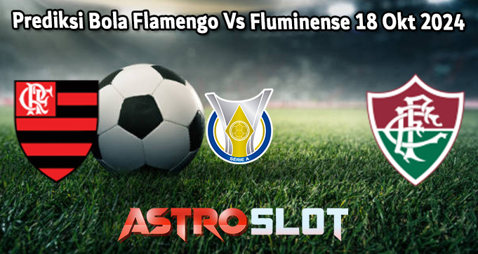 Prediksi Bola Flamengo Vs Fluminense 18 Okt 2024