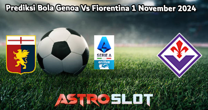 Prediksi Bola Genoa Vs Fiorentina 12 November 2024