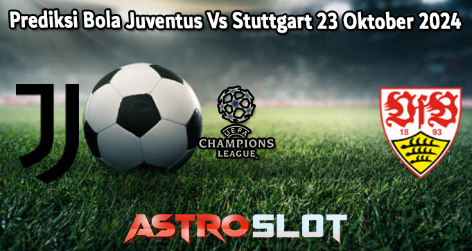 Prediksi Bola Juventus Vs Stuttgart 23 Oktober 2024