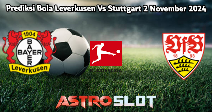 Prediksi Bola Leverkusen Vs Stuttgart 2 November 2024